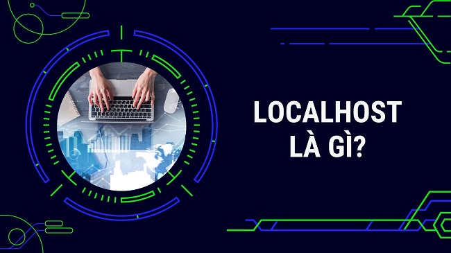 Localhost là gì? Nguyên lý hoạt động và Cách cài đặt