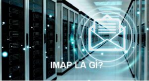Máy Chủ IMAP là gì? Ưu Nhược Điểm & Cách Hoạt Động Của Máy Chủ IMAP