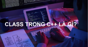 Class trong C++: Hướng Dẫn Khai Báo Class Trong C++ Chi Tiết