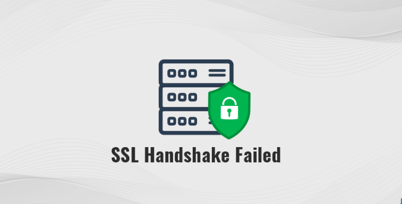 Lỗi SSL Handshake Failed là gì? 8+ Cách Sửa Lỗi “Nhanh Chóng Nhất”