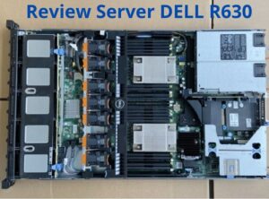 [Đánh Giá] A-Z Máy Chủ Server Dell R630: Giải Pháp Lưu Trữ Cao Cấp