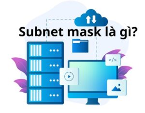 Subnet Mask là gì? Công Dụng & Lợi Ích Khi Sử Dụng Subnet Mask