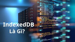 IndexedDB là gì? Cách Hoạt Động Của IndexedDB trong JavaScript