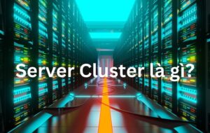 Cluster Server là gì? Lợi Ích & Cách Thức Hoạt Động Của Cụm Máy Chủ