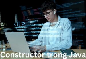 Constructor là gì? Tìm hiểu Chi Tiết về Constructor Trong Java