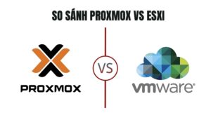 So sánh Proxmox vs ESXi