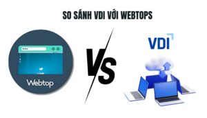 So sánh VDI với Webtops