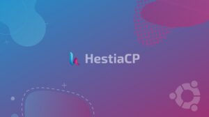 HestiaCP là gì? Đánh Giá Tính Năng, Đặc Điểm Của HestiaCP