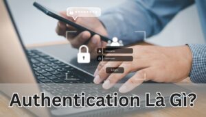Authentication là gì?
