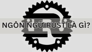 Ngôn ngữ Rust là gì?