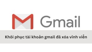 khôi phục tài khoản gmail đã xóa vĩnh viễn 