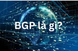 BGP là gì? Đặc Điểm và Cách Thức Hoạt Động của BGP