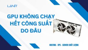 Vì sao GPU không chạy hết công suất?