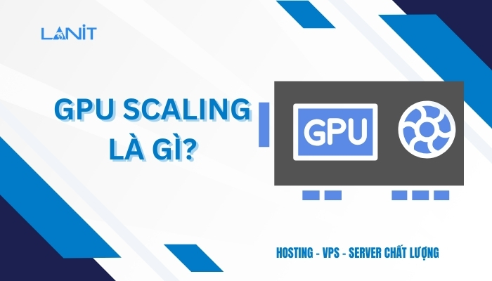 GPU Scaling là gì?
