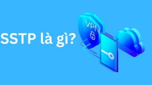 SSTP là gì? Giao thức SSTP VPN An toàn Như Thế Nào?