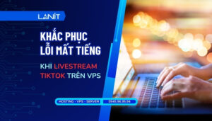 Lỗi mất tiếng khi Livestream Tiktok trên VPS