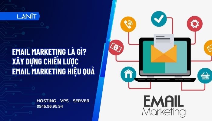 Email Marketing là gì? Xây dựng chiến lược Email Marketing hiệu quả