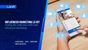 Influencer Marketing là gì? Hướng dẫn triển khai chiến lược Influencer Marketing từ A-Z
