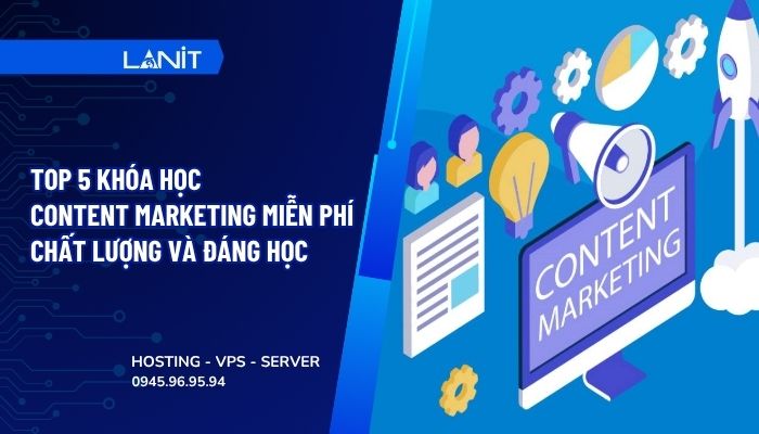 Top 5 khóa học Content Marketing miễn phí chất lượng và đáng học