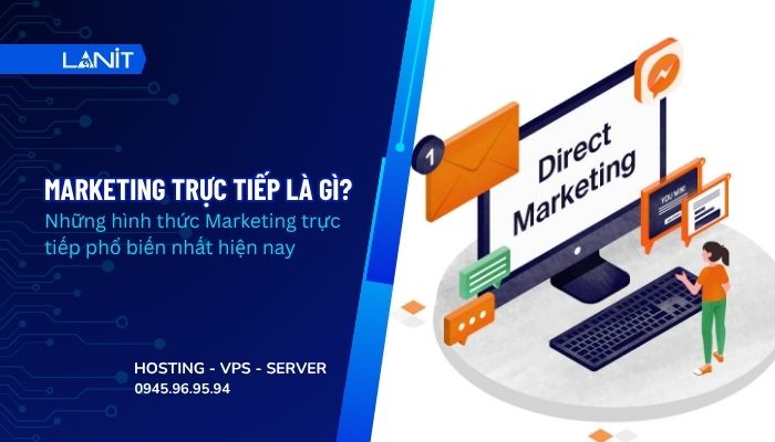 Marketing trực tiếp là gì? Những hình thức Marketing trực tiếp phổ biến