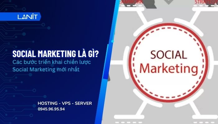 Social Marketing là gì? Cách triển khai chiến lược Social Marketing