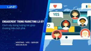 Engagement trong Marketing là gì? Cách xây dựng tương tác giúp thương hiệu bứt phá