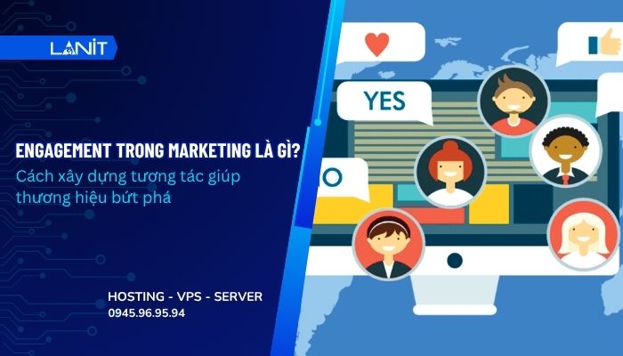 Engagement trong Marketing là gì? Cách xây dựng tương tác giúp thương hiệu bứt phá
