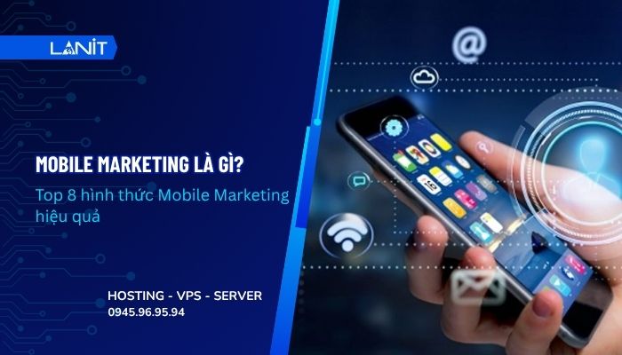 Mobile Marketing là gì? Top 8 hình thức Mobile Marketing hiệu quả