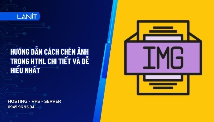 Hướng dẫn cách chèn ảnh trong HTML chi tiết và dễ hiểu nhất
