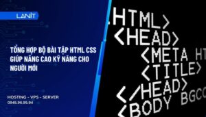 Tổng hợp bộ bài tập HTML CSS giúp nâng cao kỹ năng cho người mới