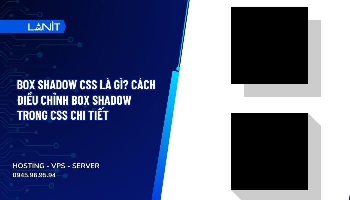 Box shadow CSS là gì? Cách điều chỉnh box shadow trong CSS chi tiết