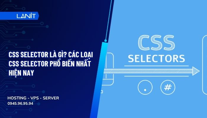 CSS selector là gì? Các loại CSS selector phổ biến nhất hiện nay