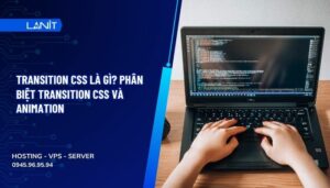 Transition CSS là gì? Phân biệt transition CSS và animation