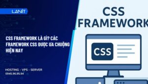 CSS Framework là gì? Các Framework CSS được ưa chuộng hiện nay