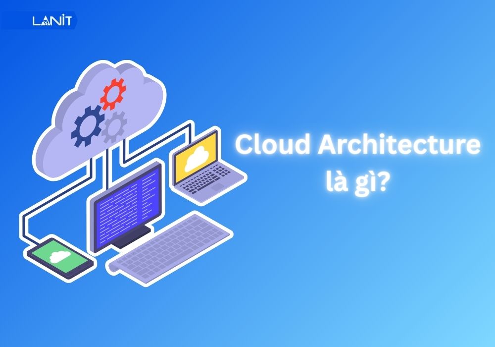 Cloud Architecture La Gi