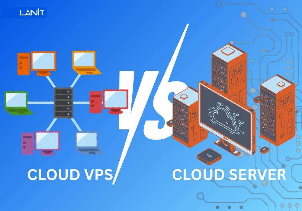So sánh giữa Cloud VPS vs Cloud Server